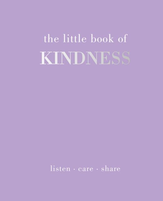 The Little Book of Kindness : Listen. Care. Share
