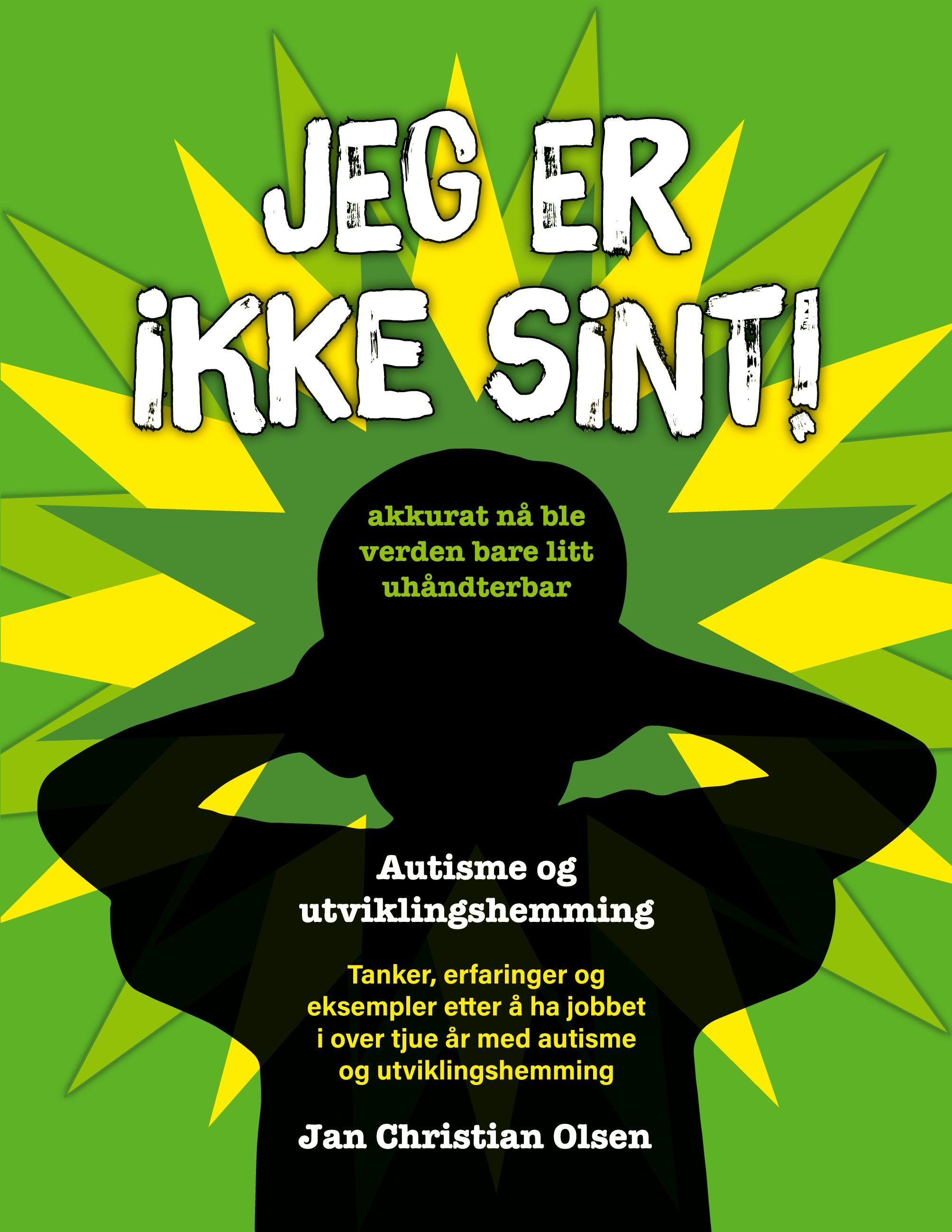 Jeg er ikke sint! : akkurat nå ble verden bare litt uhåndterbar : autisme og utviklingshemming