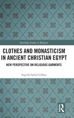 Clothes and Monasticism in Ancient Christian Egypt : A New Perspective on Religious Garments