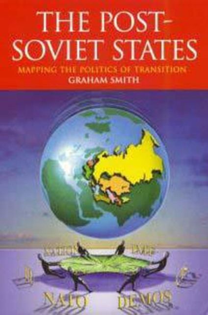 The Post-Soviet States : Mapping the Politics of Transition