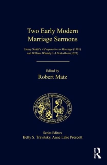 Two Early Modern Marriage Sermons : Henry Smith’s A Preparative to Marriage (1591) and William Whately’s A Bride-Bush (1623)