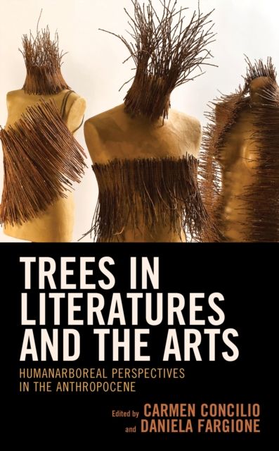 Trees in Literatures and the Arts : HumanArboreal Perspectives in the Anthropocene