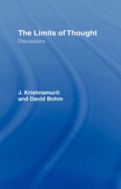 The Limits of Thought : Discussions between J. Krishnamurti and David Bohm