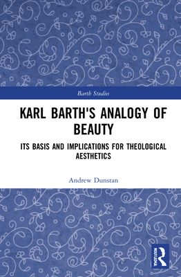 Karl Barth's Analogy of Beauty : Its Basis and Implications for Theological Aesthetics