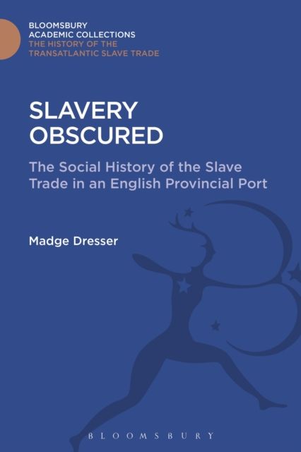 Slavery Obscured : The Social History of the Slave Trade in an English Provincial Port