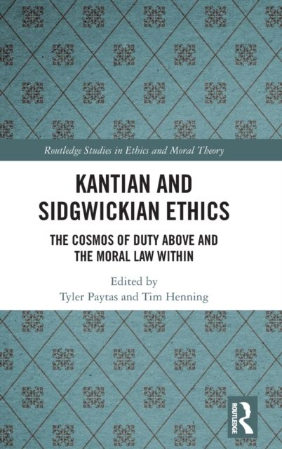 Kantian and Sidgwickian Ethics : The Cosmos of Duty Above and the Moral Law Within