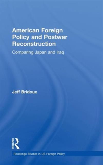 American Foreign Policy and Postwar Reconstruction : Comparing Japan and Iraq