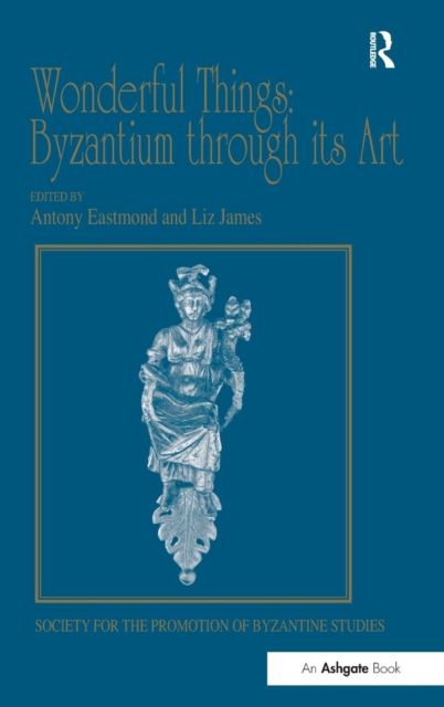 Wonderful Things: Byzantium through its Art : Papers from the 42nd Spring Symposium of Byzantine Studies, London, 20-22 March 2009