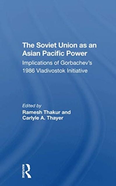 The Soviet Union As An Asianpacific Power : Implications Of Gorbachev's 1986 Vladivostok Initiative