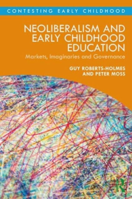 Neoliberalism and Early Childhood Education : Markets, Imaginaries and Governance