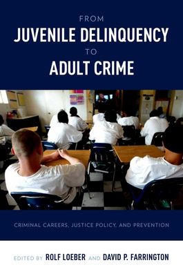 From Juvenile Delinquency to Adult Crime : Criminal Careers, Justice Policy and Prevention