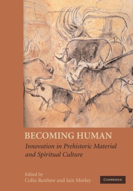 Becoming Human : Innovation in Prehistoric Material and Spiritual Culture