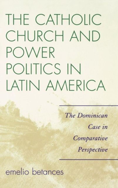 The Catholic Church and Power Politics in Latin America : The Dominican Case in Comparative Perspective