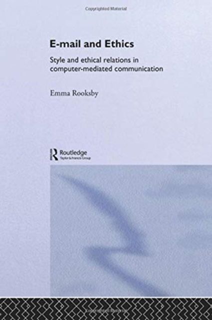 Email and Ethics : Style and Ethical Relations in Computer-Mediated Communications