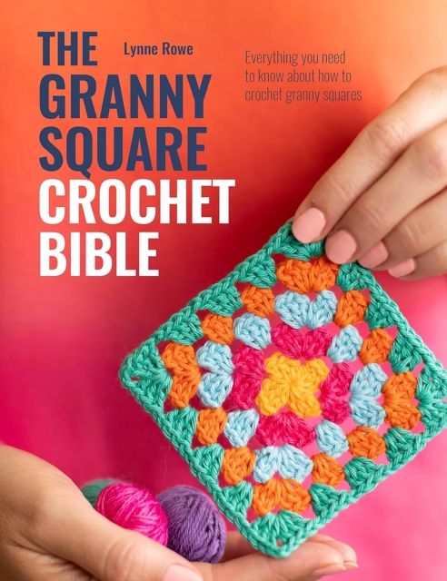 The Granny Square Crochet Bible : Everything You Need to Know About How to Crochet Granny Squares