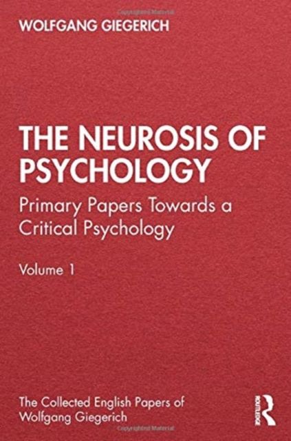 The Neurosis of Psychology : Primary Papers Towards a Critical Psychology, Volume 1