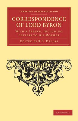 Correspondence of Lord Byron : With a Friend, Including Letters to his Mother
