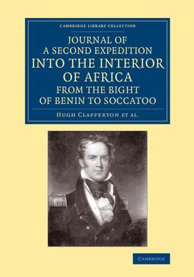 Journal of a Second Expedition into the Interior of Africa from the Bight of Benin to Soccatoo : To Which Is Added, the Journal of Richard Lander from Kano to the Sea-Coast