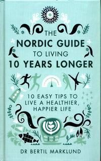 The Nordic guide to living 10 years longer : 10 easy tips to live a healthier, happier life