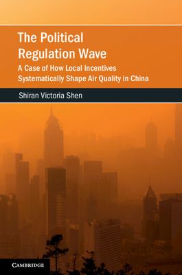 The Political Regulation Wave : A Case of How Local Incentives Systematically Shape Air Quality in China