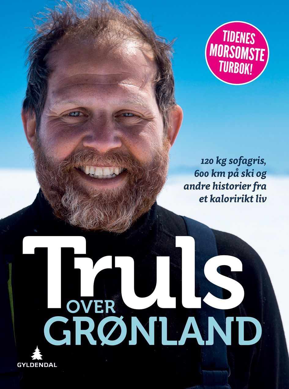 Truls over Grønland : 120 kg sofagris, 600 km på ski og andre historier fra et kaloririkt liv