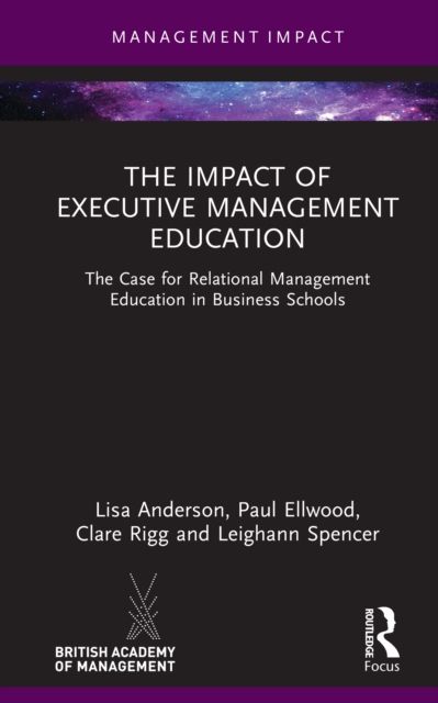 The Impact of Executive Management Education : The Case for Relational Management Education in Business Schools