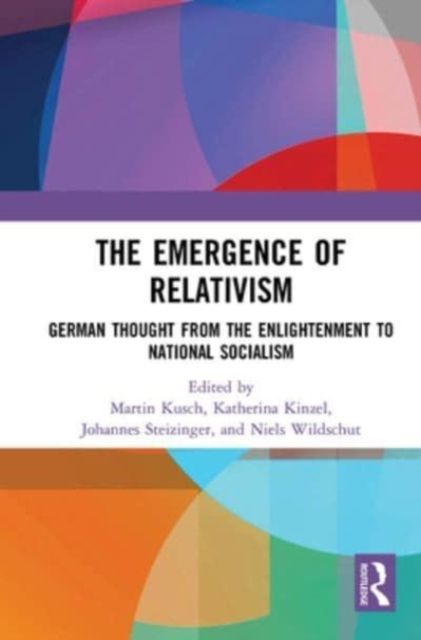 The Emergence of Relativism : German Thought from the Enlightenment to National Socialism