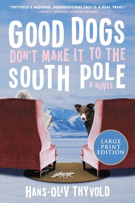 Good Dogs Don't Make It to the South Pole : A Novel
