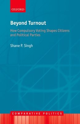 Beyond Turnout : How Compulsory Voting Shapes Citizens and Political Parties
