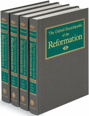 The Oxford Encyclopedia of the Reformation : 4 volumes: print and e-reference editions available