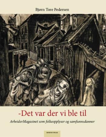 -Det var der vi ble til : ArbeiderMagasinet som folkeopplyser og samfunnsdanner