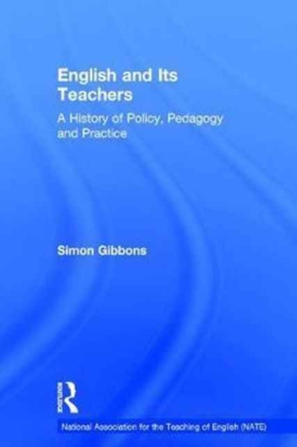English and Its Teachers : A History of Policy, Pedagogy and Practice