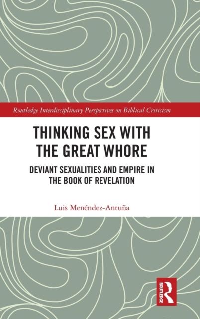 Thinking Sex with the Great Whore : Deviant Sexualities and Empire in the Book of Revelation