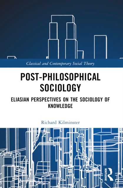 Post-Philosophical Sociology : Eliasian Perspectives on the Sociology of Knowledge