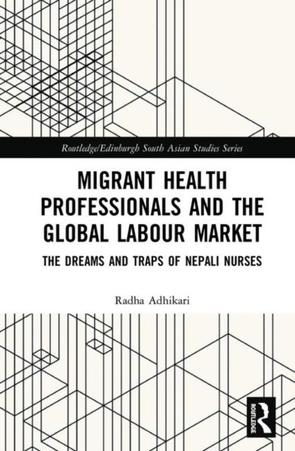 Migrant Health Professionals and the Global Labour Market : The Dreams and Traps of Nepali Nurses