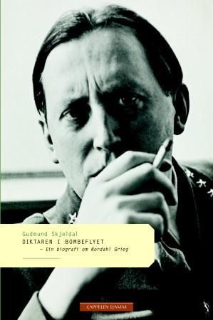 Diktaren i bombeflyet : ein biografi om Nordahl Grieg