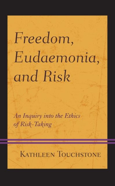 Freedom, Eudaemonia, and Risk : An Inquiry into the Ethics of Risk-Taking