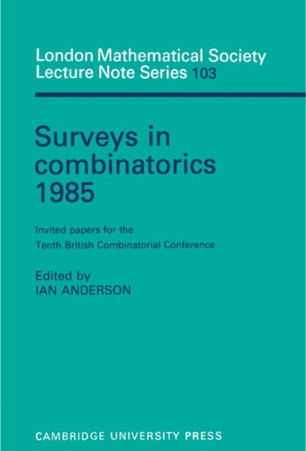 Surveys in Combinatorics 1985 : Invited Papers for the Tenth British Combinatorial Conference