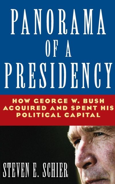 Panorama of a Presidency : How George W. Bush Acquired and Spent His Political Capital
