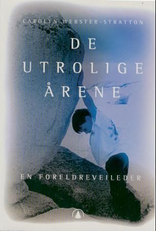 De utrolige årene : en veiledning i problemløsning for foreldre med barn i alderen 3-8 år
