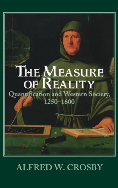 The Measure of Reality : Quantification in Western Europe, 1250–1600