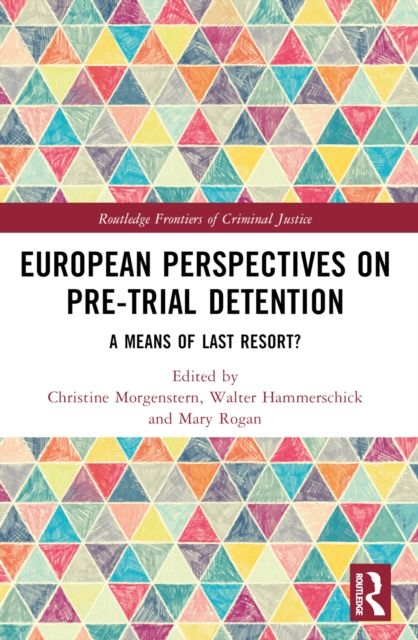 European Perspectives on Pre-Trial Detention : A Means of Last Resort?