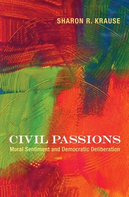 Civil Passions : Moral Sentiment and Democratic Deliberation