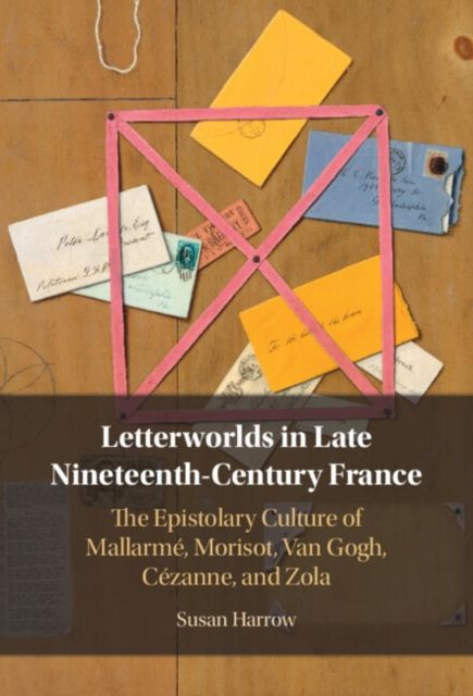 Forsidebilde av Letterworlds in Late Nineteenth-Century France : The Epistolary Culture of Mallarme, Morisot, Van Gogh, Cezanne, and Zola