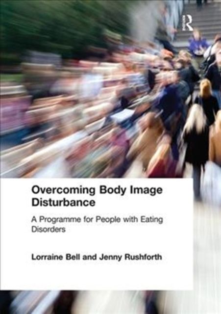 Overcoming Body Image Disturbance : A Programme for People with Eating Disorders