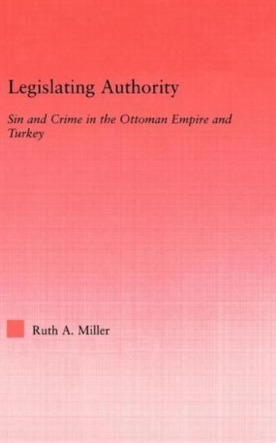 Legislating Authority : Sin and Crime in the Ottoman Empire and Turkey
