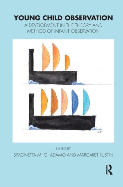 Young Child Observation : A Development in the Theory and Method of Infant Observation