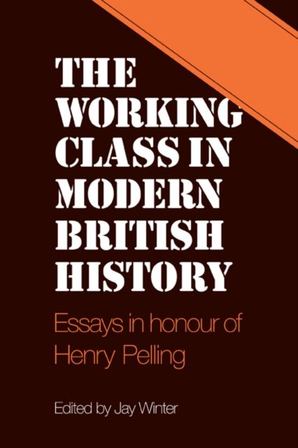 The Working Class in Modern British History : Essays in Honour of Henry Pelling
