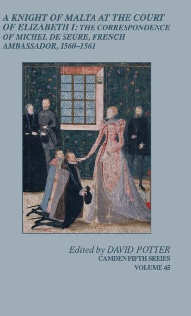 A Knight of Malta at the Court of Elizabeth I : The Correspondence of Michel de Seure, French Ambassador, 1560–62