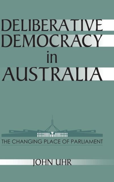 Deliberative Democracy in Australia : The Changing Place of Parliament